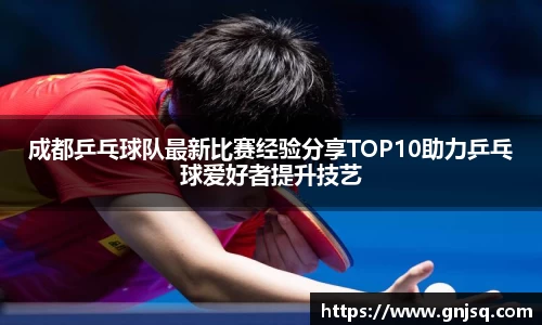 成都乒乓球队最新比赛经验分享TOP10助力乒乓球爱好者提升技艺