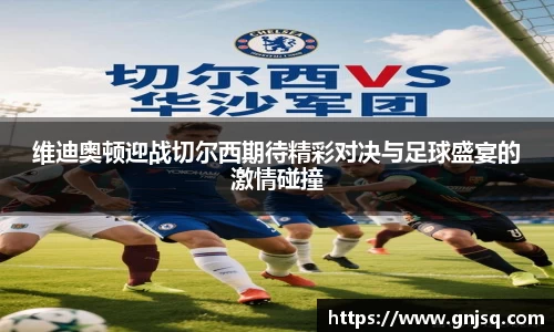 维迪奥顿迎战切尔西期待精彩对决与足球盛宴的激情碰撞